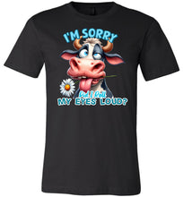Load image into Gallery viewer, Funny Cow Tee: I'm Sorry Did I Roll My Eyes Loud black
