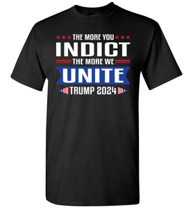 The More You Indict The More We Unite Trump 2024 Tshirt black