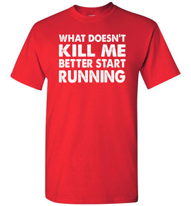 Funny Quote Shirts, What Doesn't Kill Me Better Start Running red