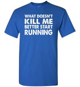 Funny Quote Shirts, What Doesn't Kill Me Better Start Running royal