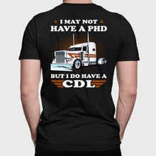 Load image into Gallery viewer, Funny Trucker Shirt, I May Not Have A PHD But I Do Have A CDL 2