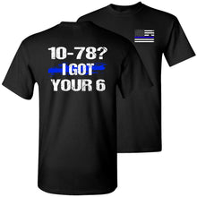 Load image into Gallery viewer, 10-78? I Got Your 6 Pro Police T Shirts