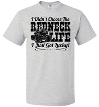 Load image into Gallery viewer, I Didn't Choose The Redneck Life I Just Got Lucky! Redneck t shirt fol ash