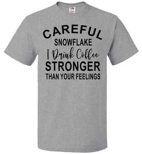 Careful Snowflake I Drink Coffee Stronger Than Your Feelings Funny Quote Tee 5/6X gray