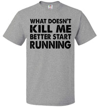 Load image into Gallery viewer, Funny Quote T Shirts, What Doesn't Kill Me Better Start Running fol grey
