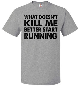 Funny Quote T Shirts, What Doesn't Kill Me Better Start Running fol grey