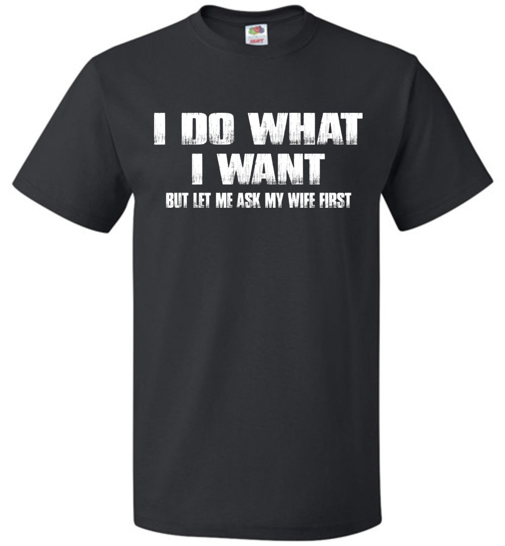 I Do What I Want But Let Me Ask My Wife First black Funny Husband Shirts