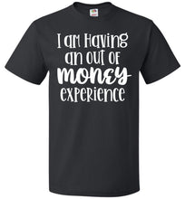 Load image into Gallery viewer, I'm Having An Out Of Money Experience Funny Quote Tee fol black