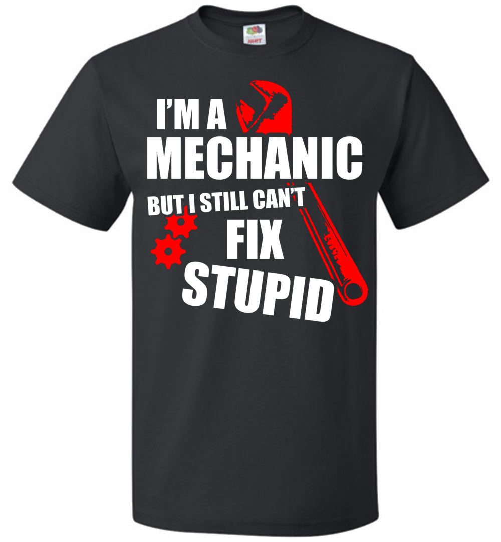 I'm A Mechanic But I Still Can't Fix Stupid Mechanic T Shirt black