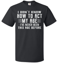 Load image into Gallery viewer, I Don't Know How To Act My Age Funny Quote Tee fol black