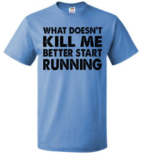 Load image into Gallery viewer, Funny Quote T Shirts, What Doesn't Kill Me Better Start Running fol blue