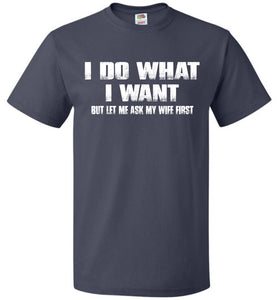 I Do What I Want But Let Me Ask My Wife First navy Funny Husband Shirts