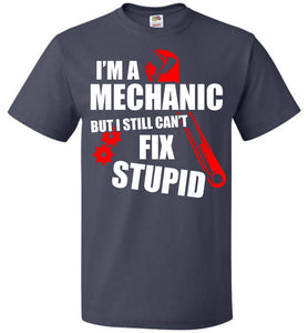 I'm A Mechanic But I Still Can't Fix Stupid Mechanic T Shirt navy