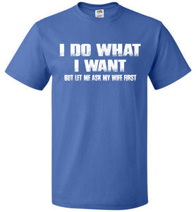 I Do What I Want But Let Me Ask My Wife First royal Funny Husband Shirts