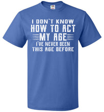 Load image into Gallery viewer, I Don't Know How To Act My Age Funny Quote Tee fol  royal