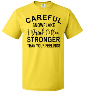 Careful Snowflake I Drink Coffee Stronger Than Your Feelings Funny Quote Tee 5/6X yellow