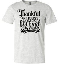 Load image into Gallery viewer, Thankful And Blessed But Kind Of A Mess thankful shirts ash