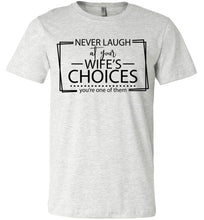 Load image into Gallery viewer, Never Laugh At Your Wife's Choices Funny Quote Tee ash