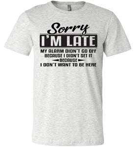 Sorry I'm Late Don't Want To Be Here Funny Quote Tee ash