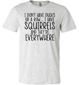 I Don't Have Ducks Or A Row I Have Squirrels Funny Quote Tees ash
