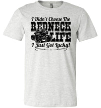 Load image into Gallery viewer, I Didn't Choose The Redneck Life I Just Got Lucky! Redneck t shirt ash