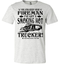 Load image into Gallery viewer, Keep Your Fireman I've Got A Smoking Hot Trucker Girlfriend Wife Shirts ash