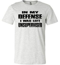 In My Defense I was Left Unsupervised Sarcastic Funny T Shirt ash