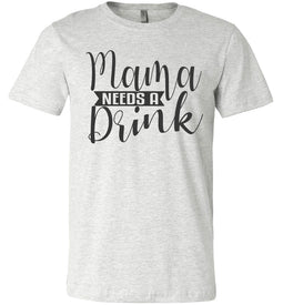 Mama Need A Drink Funny Sarcastic Mom Shirts ash
