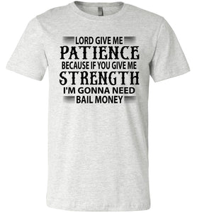 Lord Give Me Patience I'm Gonna Need Bail Money Funny Quote Tee ash