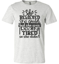 Load image into Gallery viewer, She Believed But She Was Really Tired Sassy t shirts Sarcastic Funny T Shirts ash