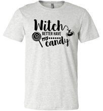 Load image into Gallery viewer, Witch Better Have My Candy Funny Halloween Shirts ash
