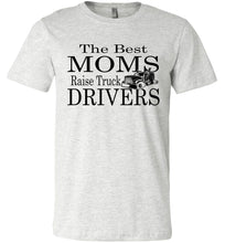 Load image into Gallery viewer, The Best Moms Raise Truck Drivers Trucker's Mom Shirt ash