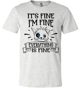 It's Fine I'm Fine Everything Is Fine Funny Cat Shirts ash