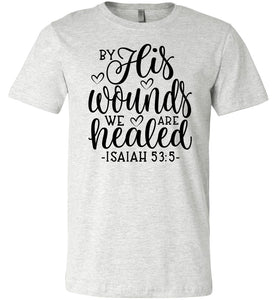By His Wounds We Are Healed Bible Verse Shirt ash