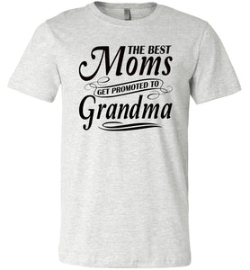 The Best Moms Get Promoted To Grandma Mom Grandma Shirt ash