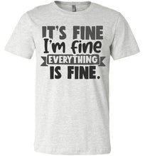 Load image into Gallery viewer, It's Fine I'm Fine Everything Is Fine Funny Quote Tees ash