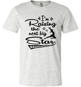 I'm Raising The Next Big Star Dance Mom Shirts ash