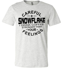 Load image into Gallery viewer, Careful Snowflake I Drink Coffee Stronger Than Your Feelings Funny Political T Shirt Snowflake ash