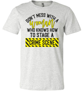 Don't Mess With A Women Who Knows How To Stage A Crime Scene Funny Quote Tee ash