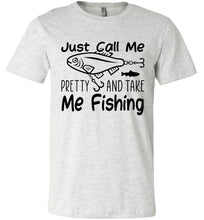 Load image into Gallery viewer, Just Call Me Pretty And Take Me Fishing T Shirts For Women ash