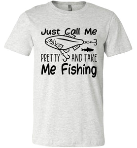 Just Call Me Pretty And Take Me Fishing T Shirts For Women ash