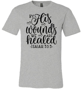 By His Wounds We Are Healed Bible Verse Shirt grey