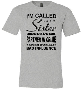 Sister Because Partner In Crime Bad Influence Funny Sister T Shirts grey
