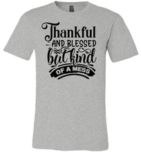 Load image into Gallery viewer, Thankful And Blessed But Kind Of A Mess thankful shirts gray
