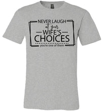 Load image into Gallery viewer, Never Laugh At Your Wife's Choices Funny Quote Tee grey