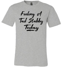 Load image into Gallery viewer, Feeling A Tad Stabby Today T Shirt gray