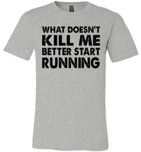 Load image into Gallery viewer, Funny Quote T Shirts, What Doesn't Kill Me Better Start Running grey