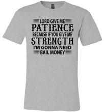 Load image into Gallery viewer, Lord Give Me Patience I'm Gonna Need Bail Money Funny Quote Tee grey