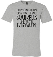 Load image into Gallery viewer, I Don't Have Ducks Or A Row I Have Squirrels Funny Quote Tees grey