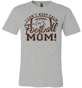 I Can't Keep Calm I'm A Football Mom T Shirt gray